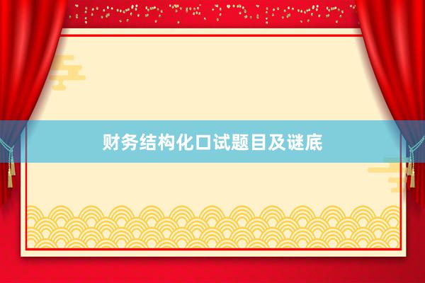 财务结构化口试题目及谜底