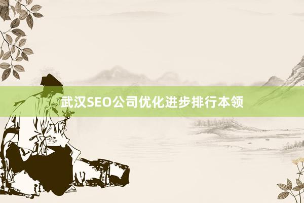 武汉SEO公司优化进步排行本领