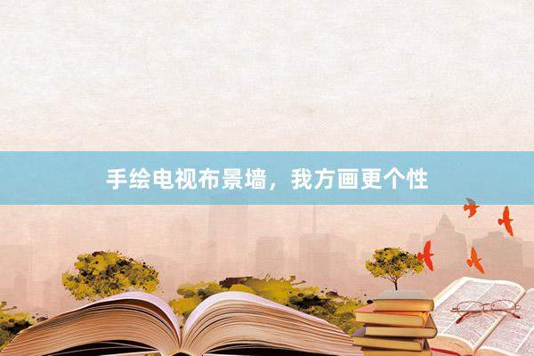 手绘电视布景墙，我方画更个性